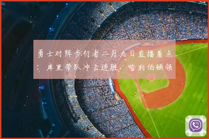 勇士对阵步行者二月九日直播看点：库里带队冲击连胜，哈利伯顿领衔主场出战