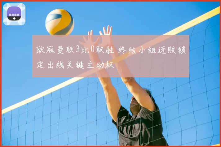 欧冠曼联3比0取胜 终结小组连败锁定出线关键主动权