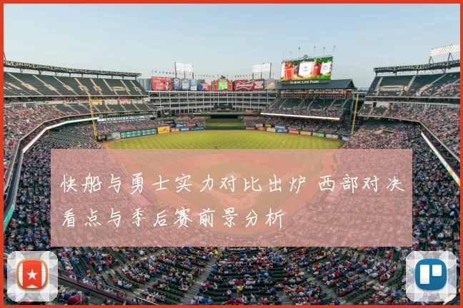 快船与勇士实力对比出炉 西部对决看点与季后赛前景分析