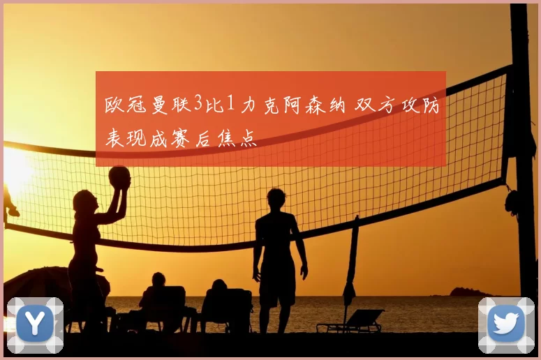 欧冠曼联3比1力克阿森纳 双方攻防表现成赛后焦点