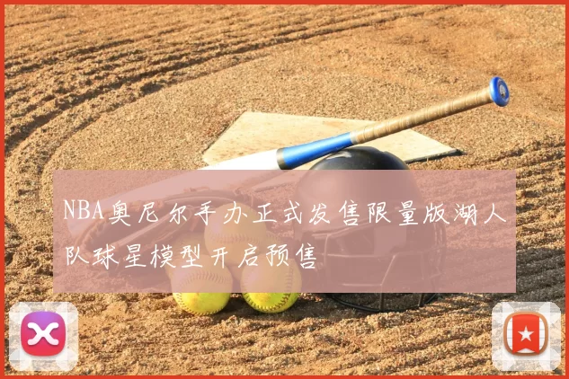 NBA奥尼尔手办正式发售限量版湖人队球星模型开启预售