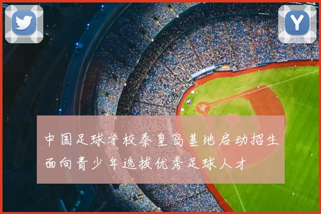 中国足球学校秦皇岛基地启动招生面向青少年选拔优秀足球人才