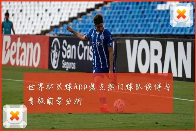 世界杯买球App盘点热门球队伤停与晋级前景分析