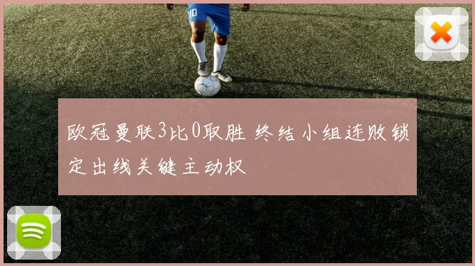 欧冠曼联3比0取胜 终结小组连败锁定出线关键主动权
