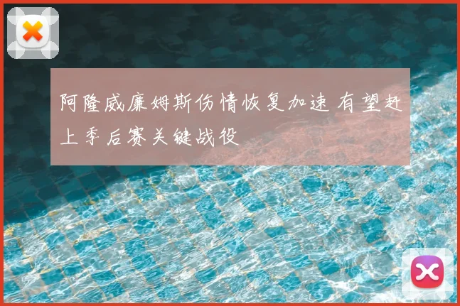 阿隆威廉姆斯伤情恢复加速 有望赶上季后赛关键战役