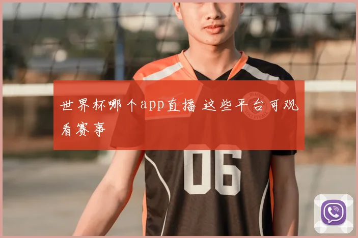 世界杯哪个app直播 这些平台可观看赛事