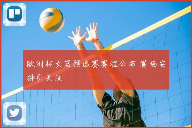欧洲杯女篮预选赛赛程公布 赛场安排引关注