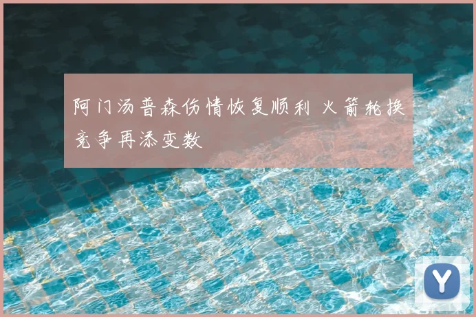 阿门汤普森伤情恢复顺利 火箭轮换竞争再添变数